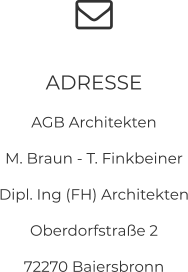 ADRESSE AGB Architekten M. Braun - T. Finkbeiner Dipl. Ing (FH) Architekten Oberdorfstraße 2 72270 Baiersbronn